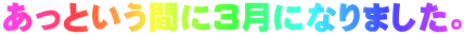 あっという間に3月になりました。